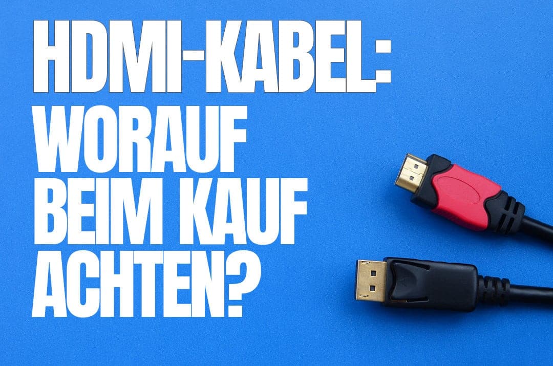 HDMI-Kabel: Worauf beim Kauf achten?